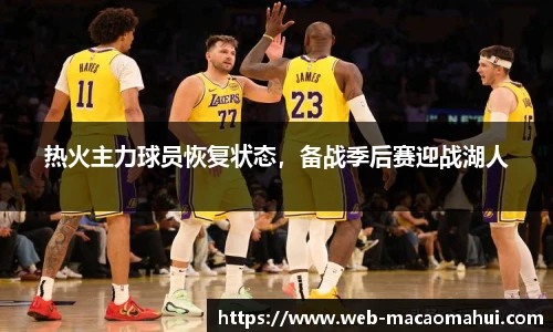 热火主力球员恢复状态，备战季后赛迎战湖人