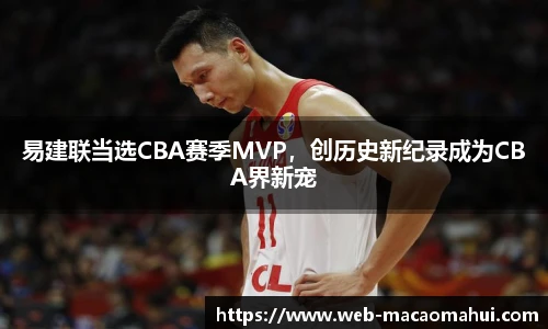 易建联当选CBA赛季MVP，创历史新纪录成为CBA界新宠