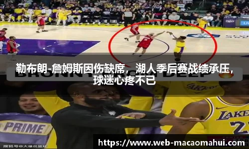 勒布朗-詹姆斯因伤缺席，湖人季后赛战绩承压，球迷心疼不已