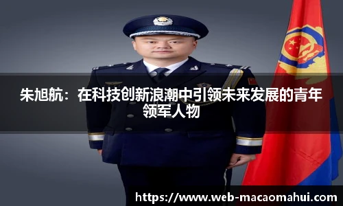 朱旭航：在科技创新浪潮中引领未来发展的青年领军人物