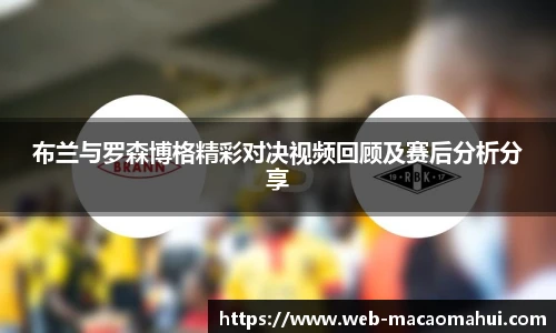 布兰与罗森博格精彩对决视频回顾及赛后分析分享