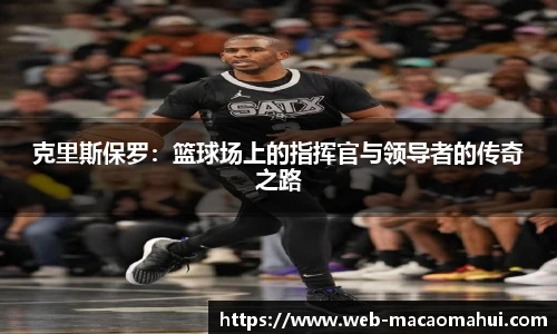 克里斯保罗：篮球场上的指挥官与领导者的传奇之路